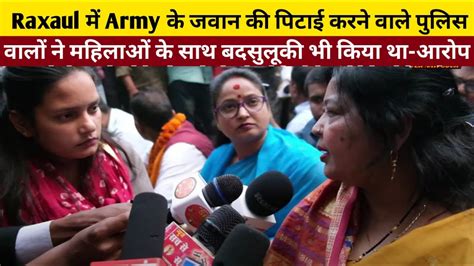 Raxaul में Army के जवान की पिटाई करने वाले पुलिस वालों ने महिलाओं के ...