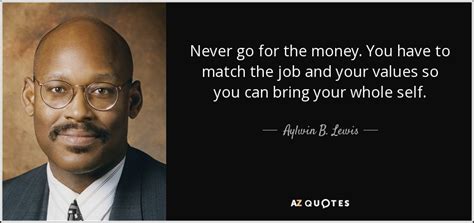 Aylwin B. Lewis quote: Never go for the money. You have to match the...