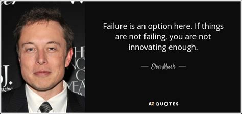 Elon Musk quote: Failure is an option here. If things are not failing...