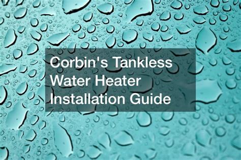 Corbins Tankless Water Heater Installation Guide - Work Flow Management