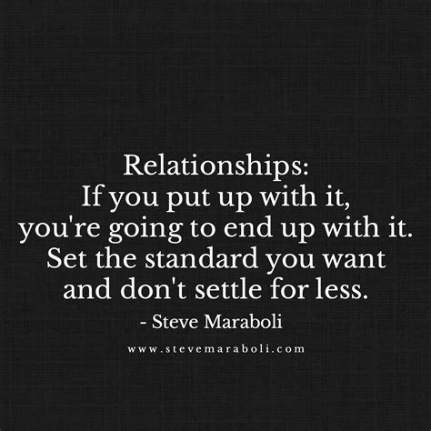 Relationships: If you put up with it, you're going to end up with it. Set the standard you want ...