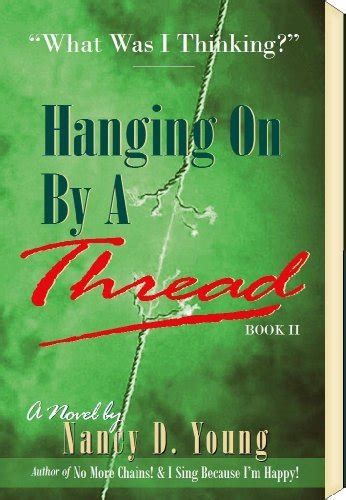 Hanging On By A Thread: What Was I Thinking? by Nancy D. Young | Goodreads