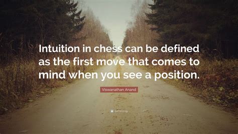 Viswanathan Anand Quote: “Intuition in chess can be defined as the ...