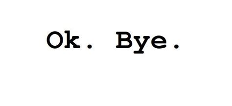 okay bye | Bye quotes, Sarcasm quotes, Goodbye quotes