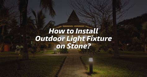 How To Install Outdoor Light Fixture On Stone? (Step-by-Step Guide ...