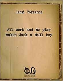 All Work And No Play Makes Jack A Dull Boy: The Masterpiece Of A Well-Known Writer With No ...