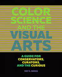 Color Science and the Visual Arts: A Guide for Conservators, Curators, and the Curious