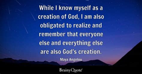 Maya Angelou - While I know myself as a creation of God, I...