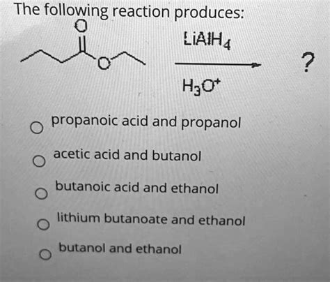 SOLVED: The following reaction produces: LiAIH4 H;Ot propanoic acid and ...