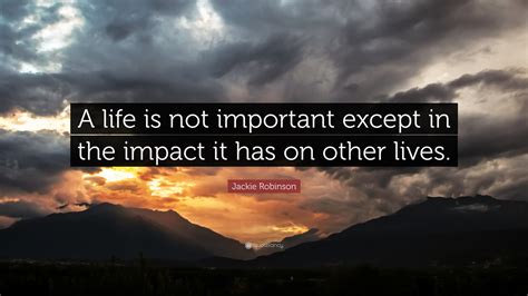 Jackie Robinson Quote: “A life is not important except in the impact it has on other lives.”