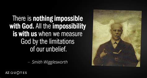 Smith Wigglesworth quote: There is nothing impossible with God. All the ...