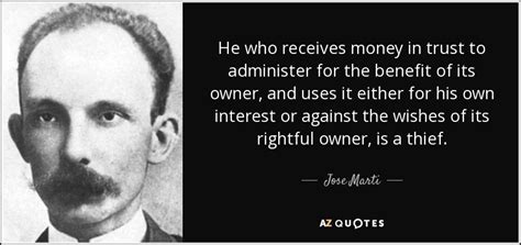 Jose Marti quote: He who receives money in trust to administer for the...