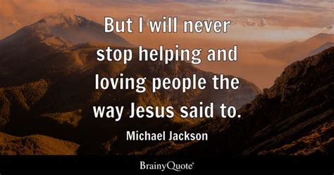 Michael Jackson - But I will never stop helping and loving...