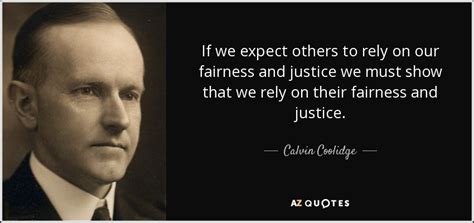 Calvin Coolidge quote: If we expect others to rely on our fairness and...