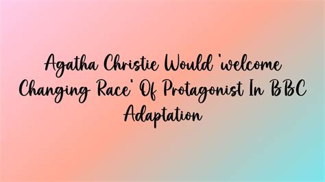 Agatha Christie Would 'welcome Changing Race' Of Protagonist In BBC Adaptation - Karunia News