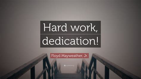 Floyd Mayweather, Jr. Quote: “Hard work, dedication!”