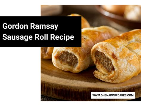 Gordon Ramsay Sausage Roll Recipe - Oh Snap! Cupcakes