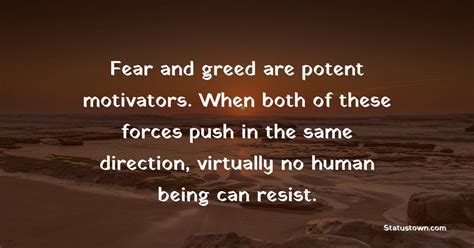 Fear and greed are potent motivators. When both of these forces push in ...