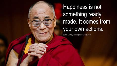 uitspraken dalai lama geluk | Happiness is not something ready made. It comes from your own ...