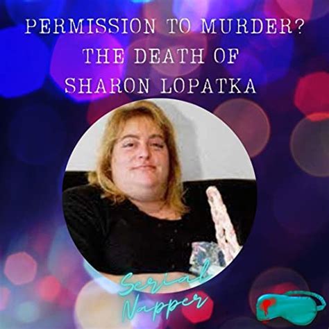 Permission to Murder? The Twisted Death of Sharon Lopatka | Serial ...