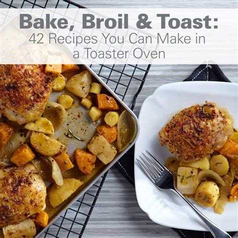 Bake, Broil & Toast: 42 Recipes You Can Make in a Toaster Oven ...