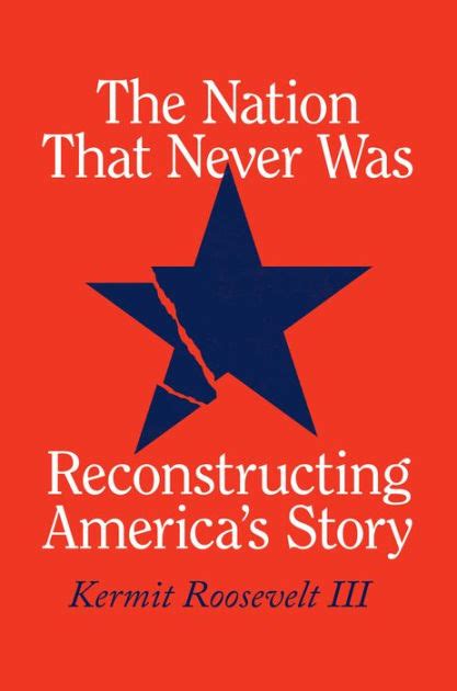 The Nation That Never Was: Reconstructing America's Story by Kermit Roosevelt III, Paperback ...