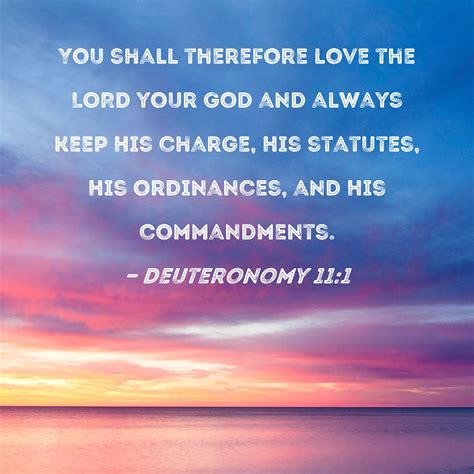 Deuteronomy 11:1 You shall therefore love the LORD your God and always ...