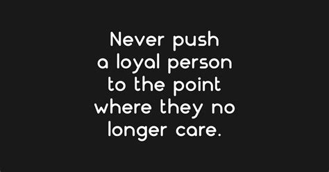 Never Push A Loyal Person Quote / Lessons Learned in LifeNever push a loyal person - Lessons ...