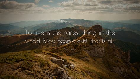 Oscar Wilde Quote: “To live is the rarest thing in the world. Most ...