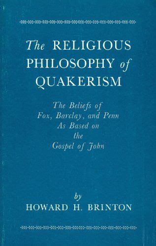 The Religious Philosophy of Quakerism: The Beliefs of Fox, Barclay, an – Bulrushed Books