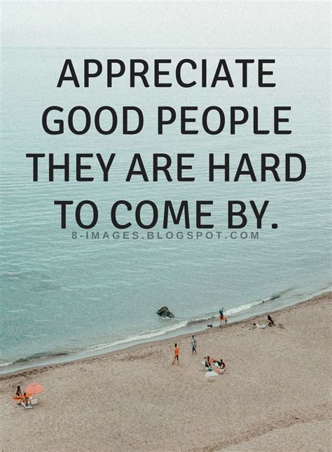 Appreciate good people they are hard to come by | Quotes - Quotes