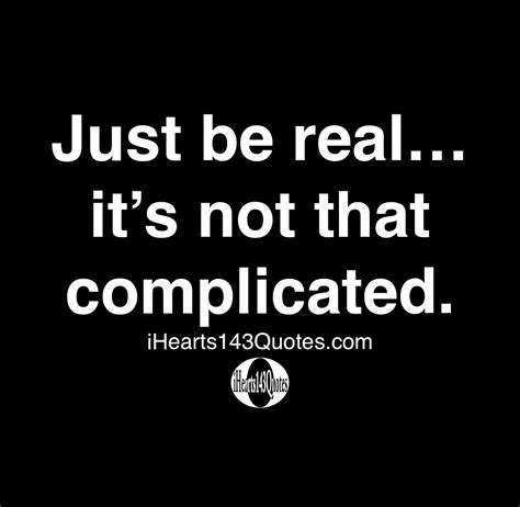 Just be real... it's not that complicated -Quotes - iHearts143Quotes