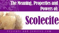 Scolecite: Meaning, Properties and Powers - The Complete Guide