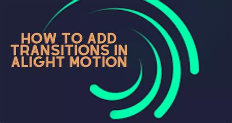 How to Add Transitions in Alight Motion (Ultimate Guide)