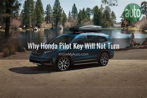 Honda Pilot Key Will Not Turn in Ignition - Know My Auto