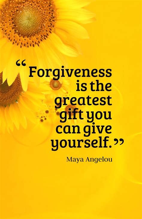 Forgiveness is the greatest gift you can give yourself.-Maya Angelou ...