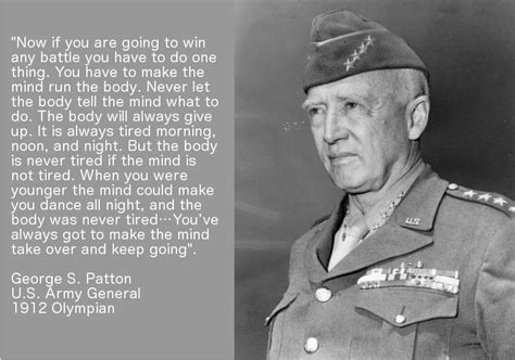 the body is never tired if the mind is not tired..." George S. Patton, U.S. Army General and ...