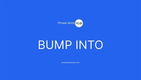 BUMP INTO | Phrasal Verb Meaning & Examples