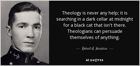 Robert A. Heinlein quote: Theology is never any help; it is searching in a...