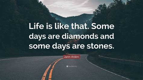 Jann Arden Quote: “Life is like that. Some days are diamonds and some ...