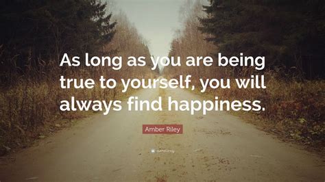 Amber Riley Quote: “As long as you are being true to yourself, you will always find happiness.”