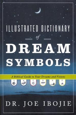 Illustrated Dictionary of Dream Symbols: A Biblical Guide to Your Dreams and Visions: Dr. Joe ...