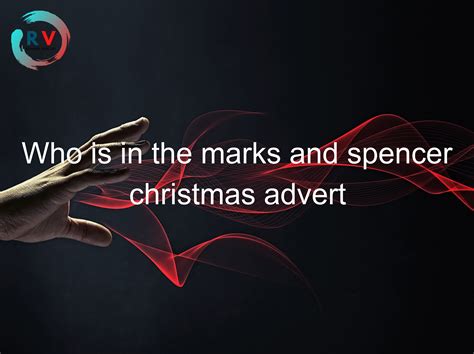 🔴 Who Is In The Marks And Spencer Christmas Advert - 2024 Updated ...