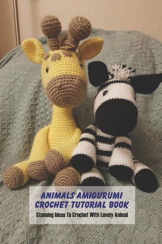 Animals Amigurumi Crochet Tutorial Book: Stunning Ideas To Crochet With Lovely Animal: Crochet ...