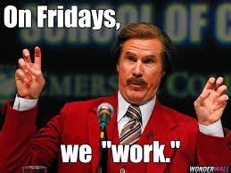 On Fridays, we "work" :D | Birthday meme, Celebrity memes, Anchorman