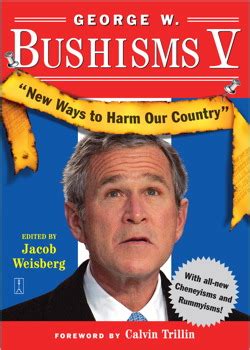 George W. Bushisms V | Book by Jacob Weisberg, Calvin Trillin ...