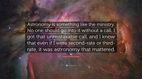 Edwin Powell Hubble Quote: “Astronomy is something like the ministry. No one should go into it ...