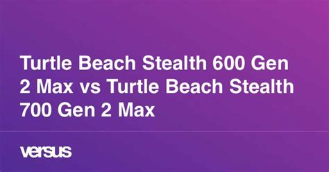 Turtle Beach Stealth 600 Gen 2 Max vs Turtle Beach Stealth 700 Gen 2 ...