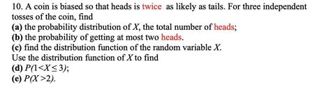 Solved 10. A coin is biased so that heads is twice as likely | Chegg.com