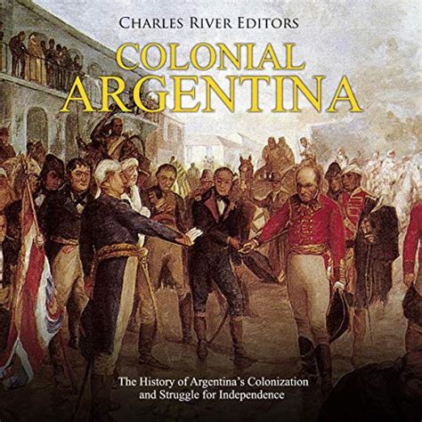 Colonial Argentina: The History of Argentina’s Colonization and ...